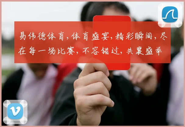 易伟德体育,体育盛宴,精彩瞬间,尽在每一场比赛,不容错过,共襄盛举。