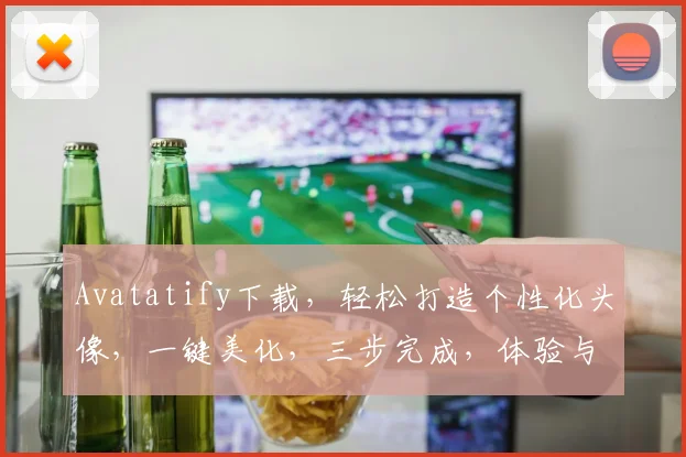Avatatify下载，轻松打造个性化头像，一键美化，三步完成，体验与众不同